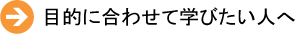 目的に合わせて学びたい人へ