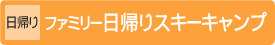 [日帰り]ファミリー日帰りスキーキャンプ