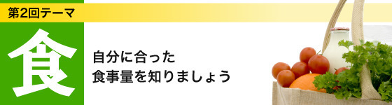 テーマ『食』 ～ 自分に合った食事量を知りましょう～