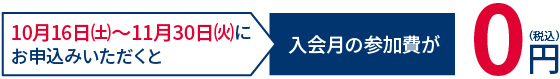 10月16日～11月30日にお申込みいただくと入会月の参加費が0円