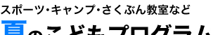 夏のこどもプログラム　夏休みスポーツスクール・夏のキャンプ・作文教室・科学実験教室