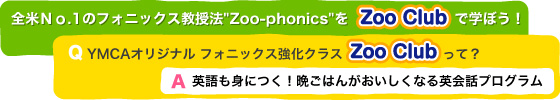 全米Ｎｏ．1のフォニックス教授法Zoo-phonicsをZoo Clubで学ぼう！ YMCAオリジナル　フォニックス強化クラス Zoo Clubって？   英語も身につく！晩ごはんがおいしくなる英会話プログラム