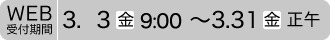 Web受付期間3.3（金）9:00～3.31（金）正午