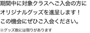 期間中に対象クラスへご入会の方にオリジナルグッズを進呈します！この機会にぜひご入会ください。