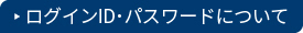 ログインIDとパスワードについて