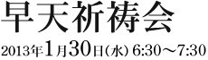 早天祈祷会　2013年1月30日(水) 6:30～7:30