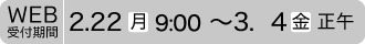 Web受付期間2.22（月）～3.4（金）